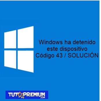 Windows Ha Detenido Este Dispositivo Porque Ha Informado De Problemas (Código 43)