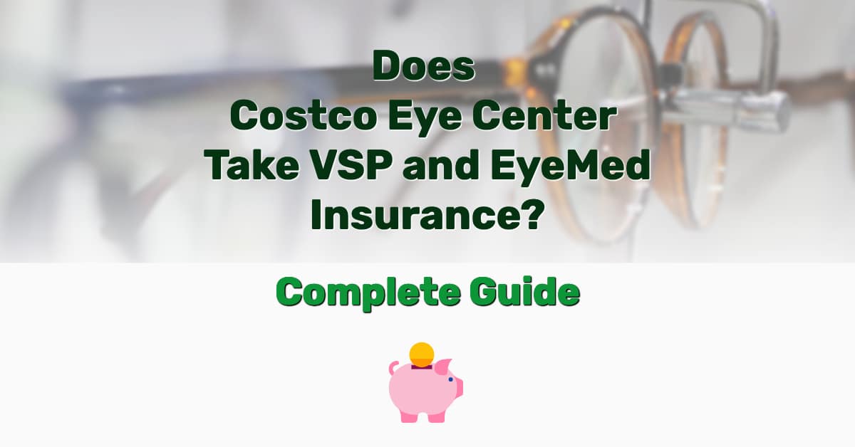 Does Costco Eye Center Take VSP And EyeMed Insurance? (Ultimate Guide) Tuto Premium