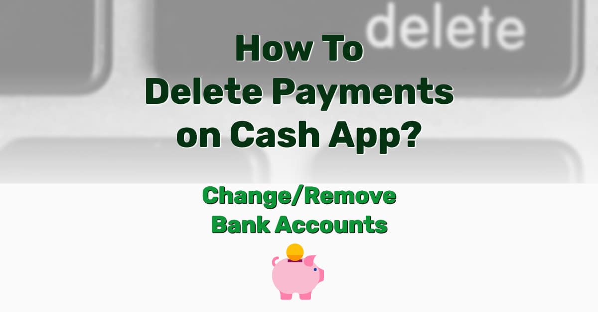 How To Delete Payments On Cash App? Change/Remove Bank Accounts Tuto