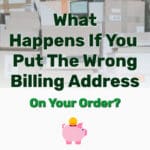What Happens If You Put The Wrong Billing Address On Your Order - Frugal Reality